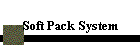 Soft Pack System